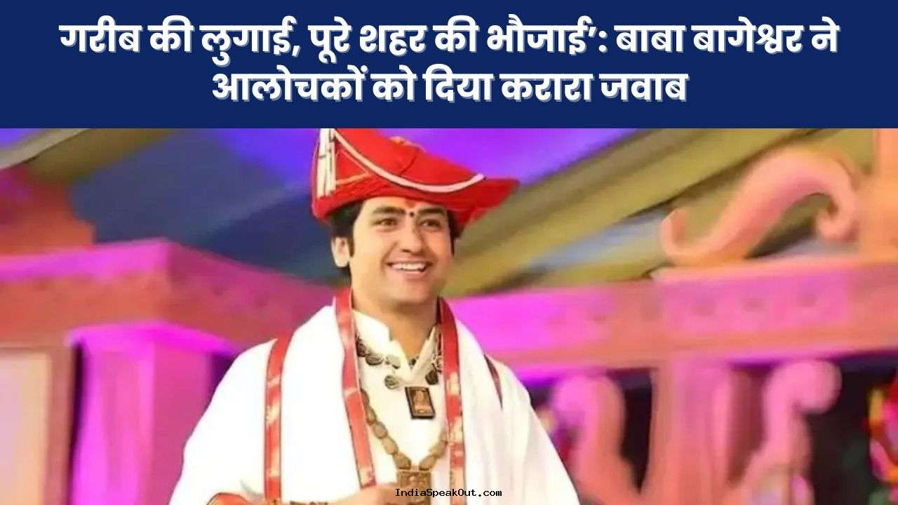 गरीब की लुगाई, पूरे शहर की भौजाई’: बाबा बागेश्वर ने आलोचकों को दिया करारा जवाब
