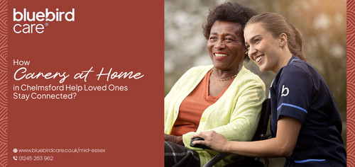 How Carers at Home in Chelmsford Help Loved Ones Stay Connected.jpg