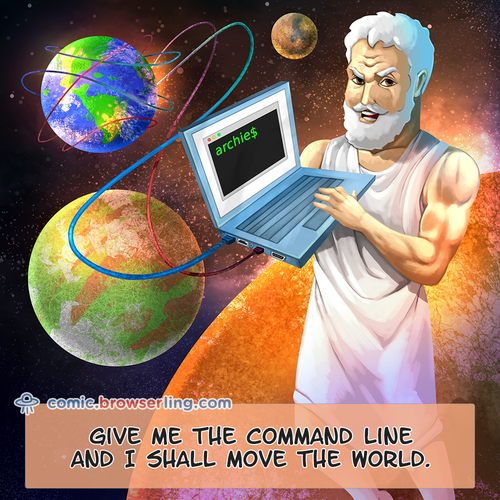 Give me the command line and I shall move the world.

For more Chrome jokes, Firefox jokes, Safari jokes and Opera jokes visit https://comic.browserling.com. New cartoons, comics and jokes about browsers every week!