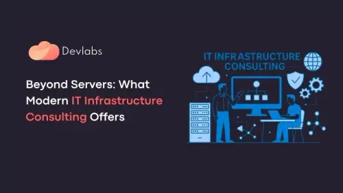 Beyond Servers What Modern IT Infrastructure Consulting Offers.webp