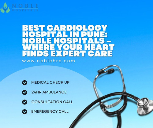 Best Cardiology Hospital in Pune Noble Hospitals – Where Your Heart Finds Expert Care.jpg