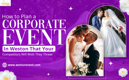 How to Plan a Corporate Event in Weston That Your Competitors Will Wish They Threw (1) (1).jpg