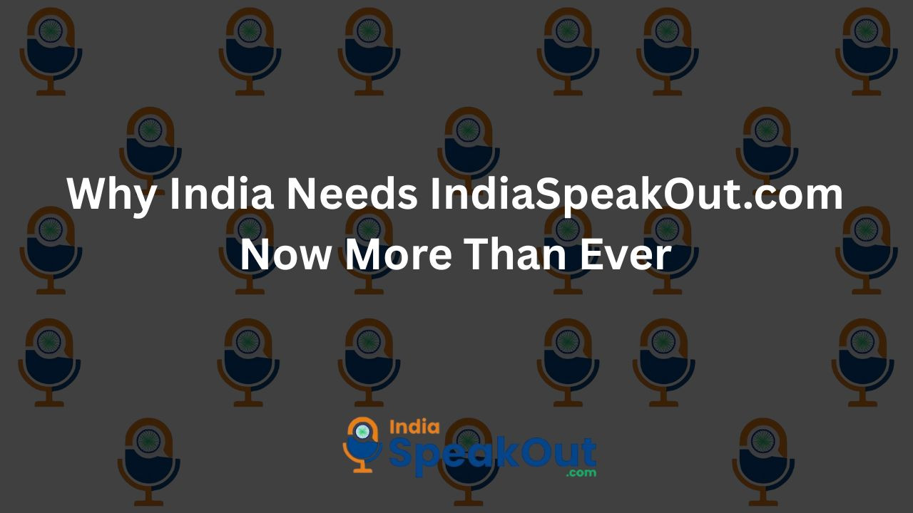Why India Needs IndiaSpeakOut.com Now More Than Ever