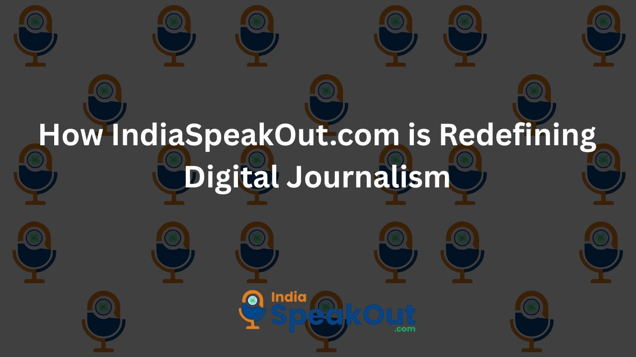 How IndiaSpeakOut.com is Redefining Digital Journalism
