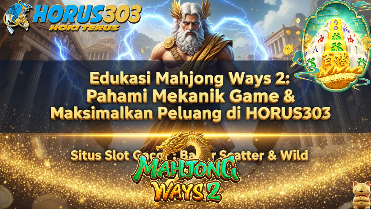 Edukasi Mahjong Ways 2: Pahami Mekanik Game & Maksimalkan Peluang di HORUS303.