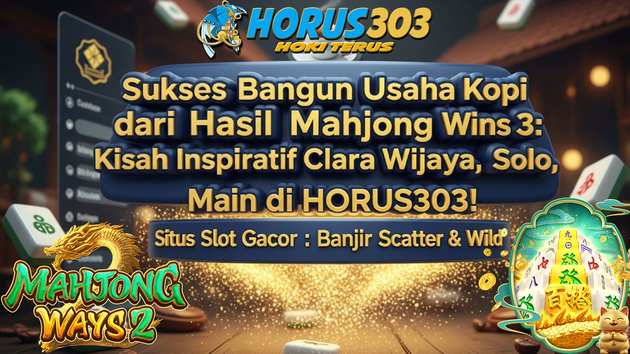 Sukses Bangun Usaha Kopi dari Hasil Mahjong Wins 3: Kisah Inspiratif Clara Wijaya, Solo, Main di HORUS303!