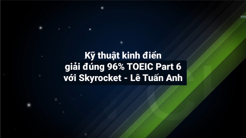 Kỹ thuật kinh điển giải đúng 96% TOEIC Part 6 với Skyrocket Lê Tuấn AA.png