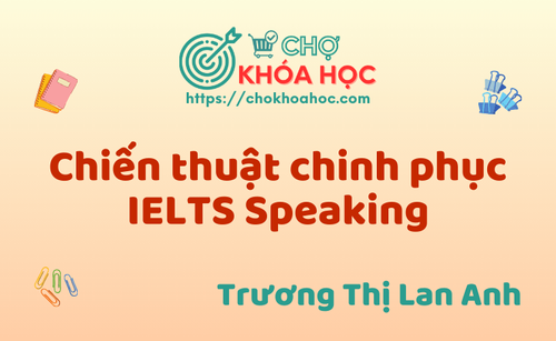 16. Chiến thuật chinh phục IELTS Speaking Trương Thị Lan Anh.png