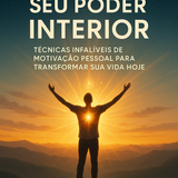 Desperte Seu Poder Interior Técnicas Infalíveis de Motivação Pessoal para Tr