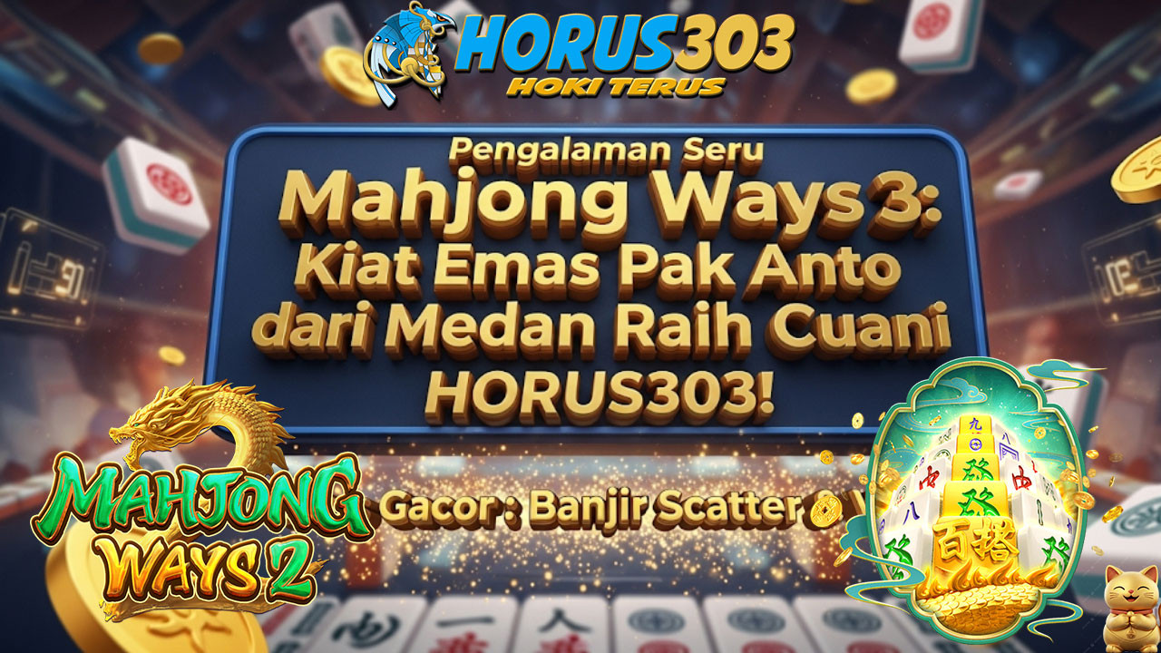 Pengalaman Seru Mahjong Ways 3: Kiat Emas Pak Anto dari Medan Raih Cuan di HORUS303!