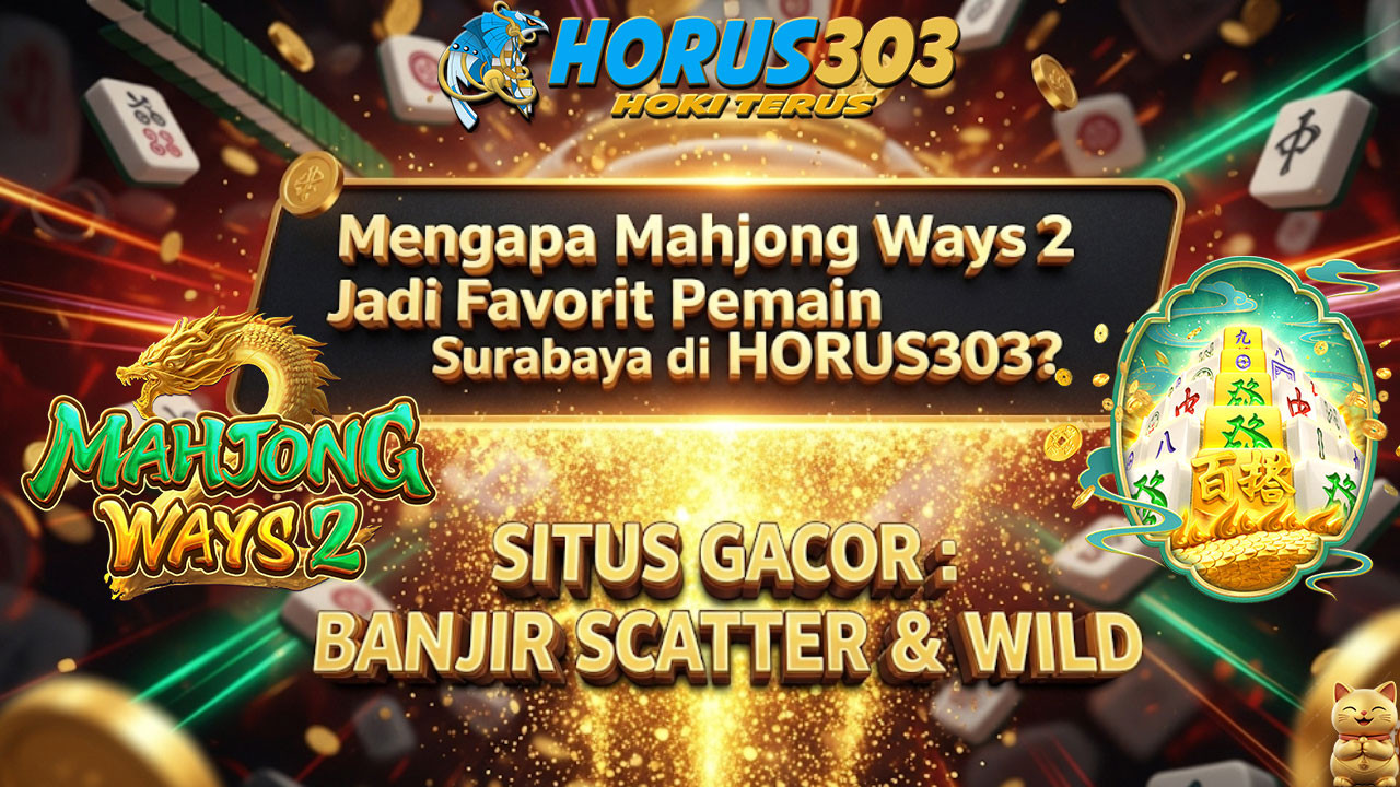 Mengapa Mahjong Ways 2 Jadi Favorit Pemain Surabaya di HORUS303?
