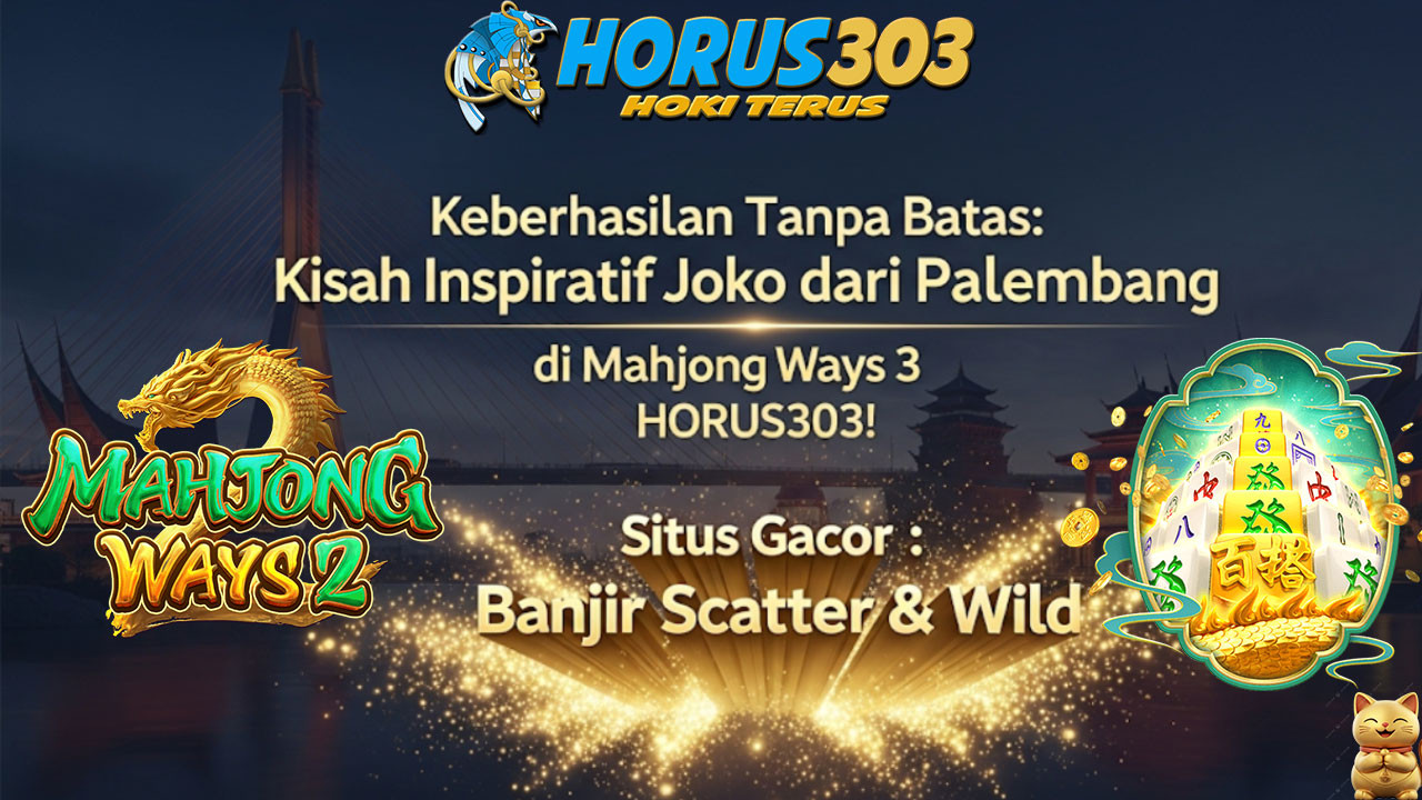 Keberhasilan Tanpa Batas: Kisah Inspiratif Joko dari Palembang di Mahjong Ways 3 HORUS303!