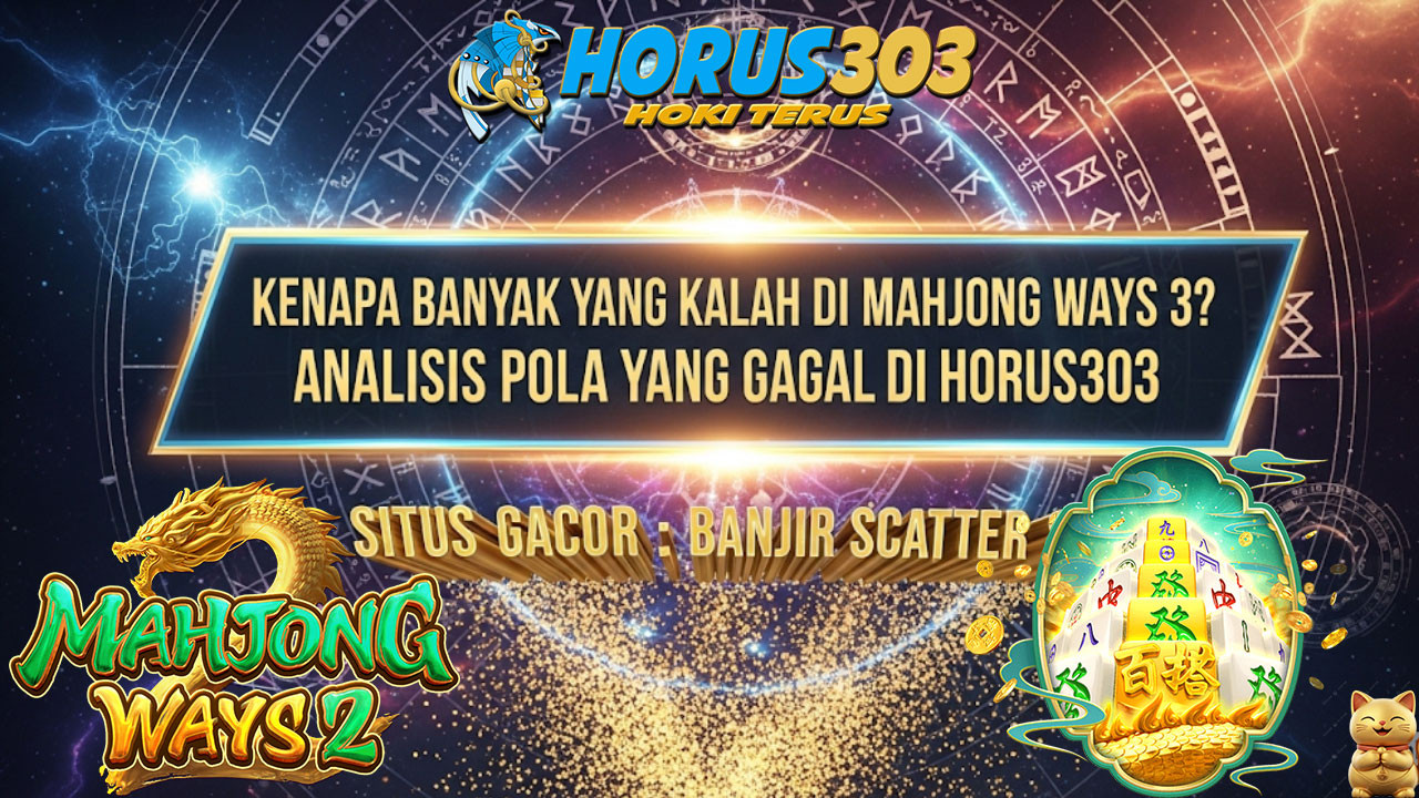 Kenapa Banyak yang Kalah di Mahjong Ways 3? Analisis Pola yang Gagal di HORUS303
