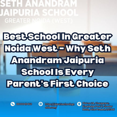 Best School In Greater Noida West – Why Seth Anandram Jaipuria School Is Every Parent’s First Choice.jpg