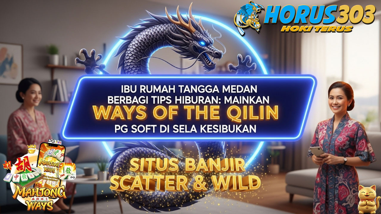 Ibu Rumah Tangga Medan Berbagi Tips Hiburan: Mainkan Ways of The Qilin PG Soft di Sela Kesibukan