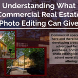 Understanding What Commercial Real Estate Photo Editing Can Give