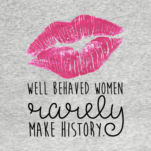 well behaved women rarely make history shitty feminist bumper sticker slogan.png