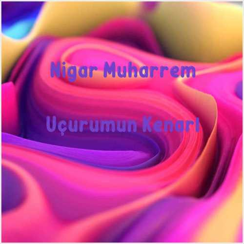 دانلود آهنگ جدید Nigar Muharrem به نام Uçurumun Kenarı