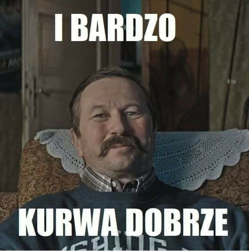 I bardzo kurwa dobrze.jpg