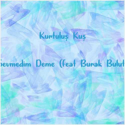 دانلود آهنگ جدید Kurtuluş Kuş به نام Sevmedim Deme (feat Burak Bulut)