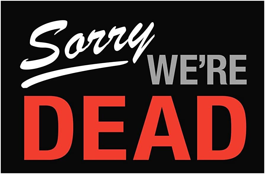 Sorry! We're Dead!