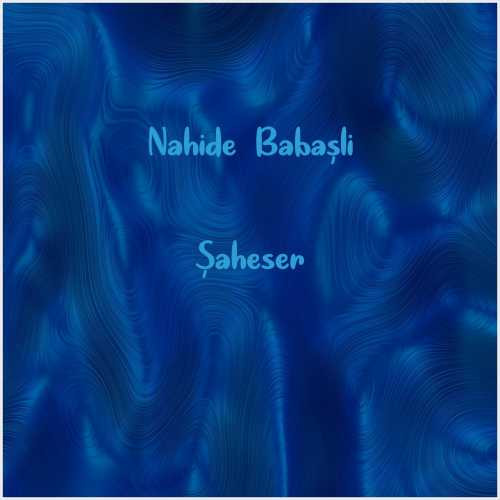 دانلود آهنگ جدید Nahide Babaşli به نام Şaheser