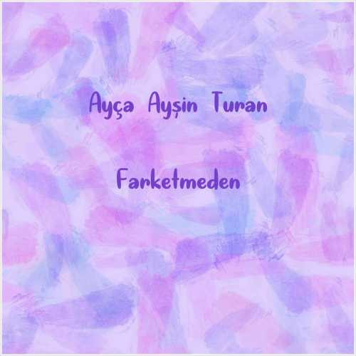 دانلود آهنگ جدید Ayça Ayşin Turan به نام Farketmeden