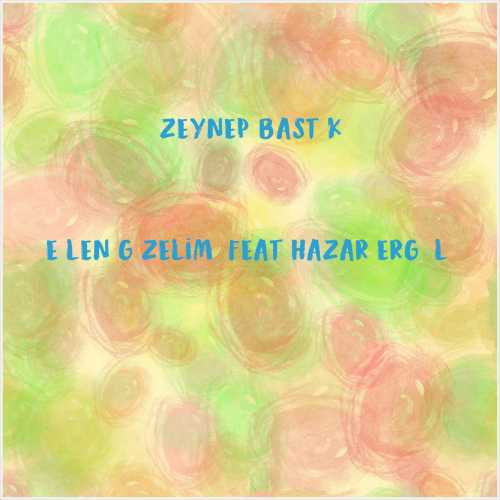 دانلود آهنگ جدید Zeynep Bastık به نام Eğlen Güzelim (feat Hazar Ergüçlü)