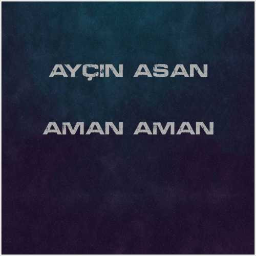 دانلود آهنگ جدید Ayçin Asan به نام Aman Aman