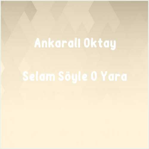 دانلود آهنگ جدید Ankaralı Oktay به نام Selam Söyle O Yara