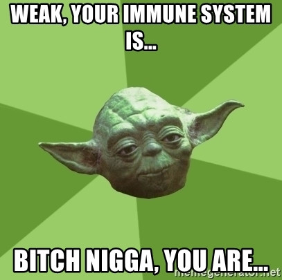 NIGGA BITCH weak your immune system is bitch nigga you are.jpg