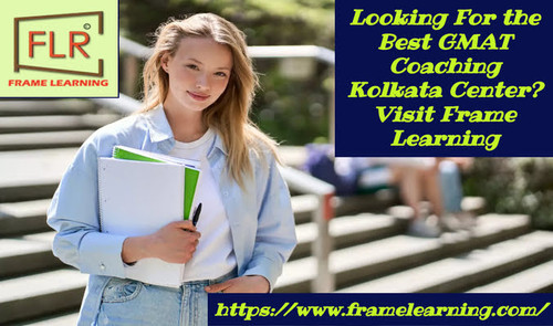 Looking For the Best GMAT Coaching Kolkata Center? Visit Frame Learning.jpg