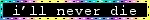 ill never die.gif