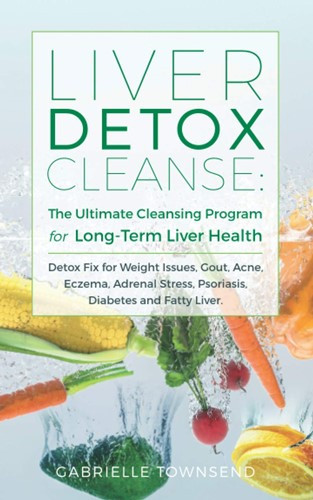 Liver Detox Cleanse: The Ultimate Cleansing Program for Long-Term Liver Health: Detox Fix for Weight Issues, Gout, Acne, Eczema, Adrenal Stress, Psoriasis, Diabetes and Fatty Liver