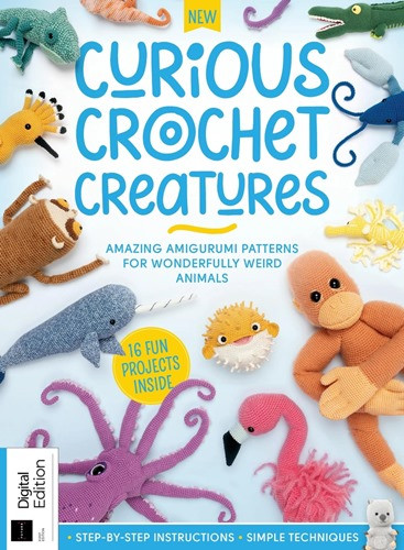 Curious Crochet Creatures - 2023 - Amazing amigurumi patterns for wonderfully weird animals