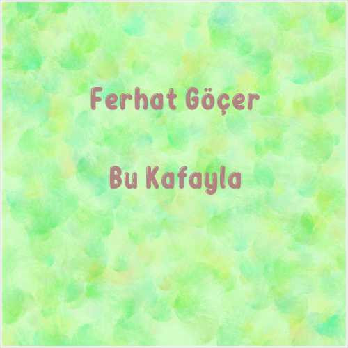 دانلود آهنگ جدید Ferhat Göçer به نام Bu Kafayla