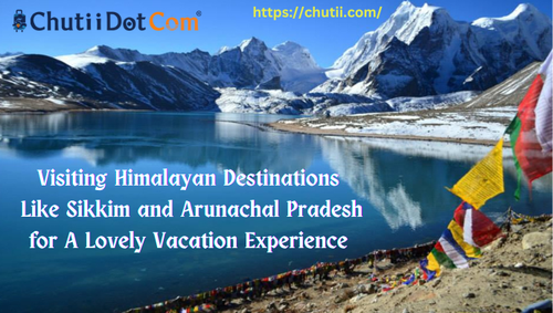 Visiting Himalayan Destinations Like Sikkim and Arunachal Pradesh for A Lovely Vacation Experience.png