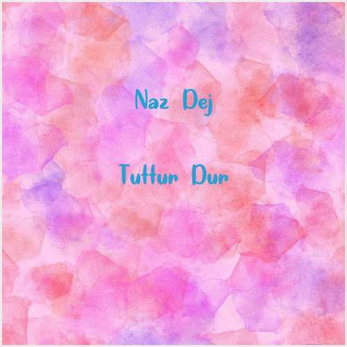 دانلود آهنگ جدید Naz Dej به نام Tuttur Dur