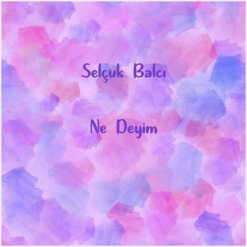 دانلود آهنگ جدید Selçuk Balcı به نام Ne Deyim