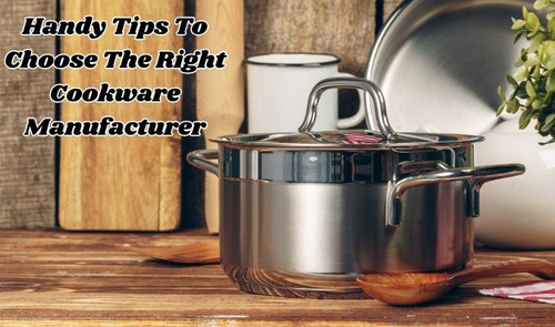 Handy Tips to Choose the Right Cookware Manufacturer.jpg
