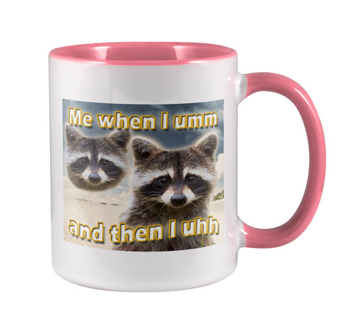 Me When I Umm And Then I Uhh 8.11ozaccentpink.jpg