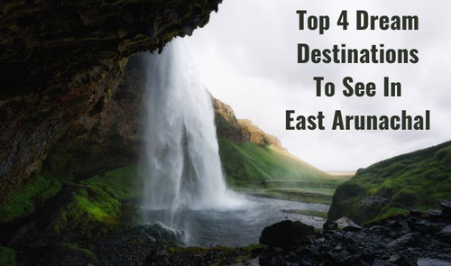 Top 4 Dream Destinations to See in East Arunachal.jpg