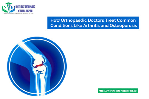 How Orthopaedic doctor Treat Common Conditions Like Arthritis and Osteoporosis.jpg