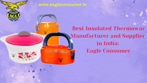 Top Rated Insulated Thermoware Manufacturer in India: Eagle Consumer.jpg