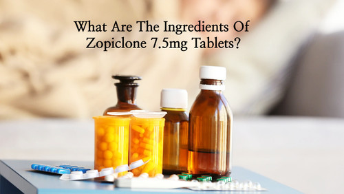 What Are The Ingredients Of Zopiclone 7.5mg Tablets?.jpg