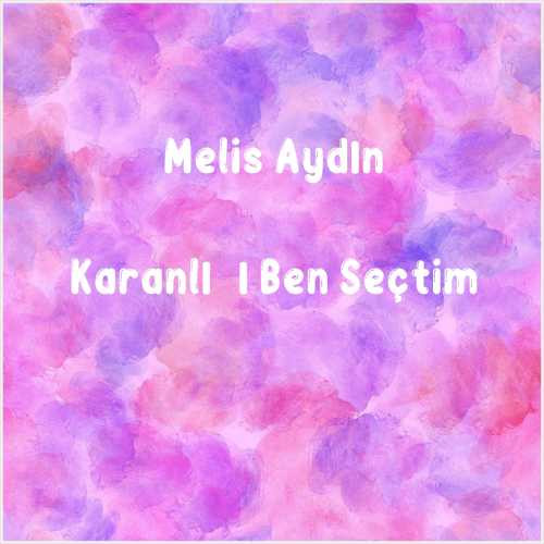 دانلود آهنگ جدید Melis Aydın به نام Karanlığı Ben Seçtim