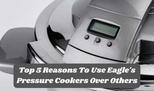 Top 5 Reasons to Use Eagle's Pressure Cookers Over Others.jpg