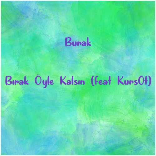 دانلود آهنگ جدید Burak به نام Bırak Öyle Kalsın (feat Kurs0t)