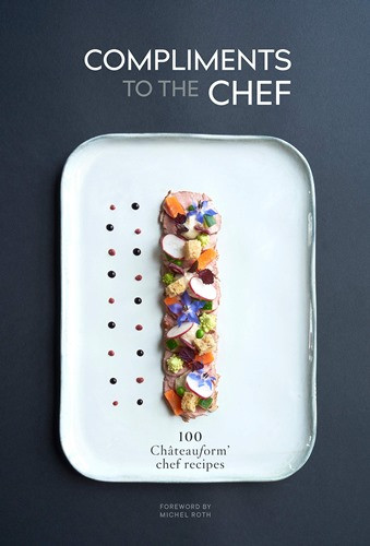 Compliments to the Chef: 100 Châteauform Chef Recipes