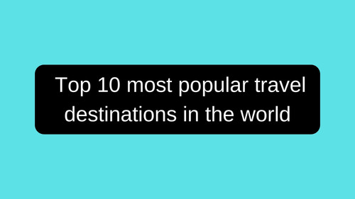  Top 10 most popular travel destinations in the world